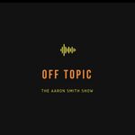 Off Topic: The Aaron Smith Show