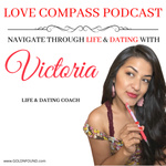 LOVE COMPASS PODCAST! 
Navigate through LIFE and DATING with Victoria GOLD!