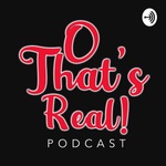 O That’s Real Podcast