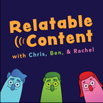 Relatable Content with Chris, Ben, & Rachel