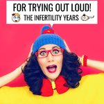 For Trying Out Loud: The Infertility Years