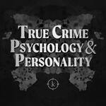 True Crime Psychology and Personality: Narcissism, Psychopathy, and the Minds of Dangerous Criminals