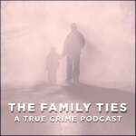 The Family Ties Podcast - True Crime Podcast Series