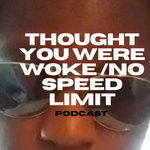 Thought you were woke no speed limit podcast