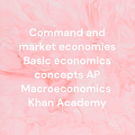 Command and market economies Basic economics concepts AP Macroeconomics Khan Academy