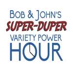 Bob and John's Super Duper Variety Power Hour