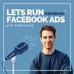 Lets Run Facebook Ads: The Podcast