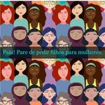 Psiu! Pare de pedir filhos para mulheres