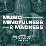 Music, Mindfulness, & Madness