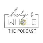 Holy & Whole: The Podcast