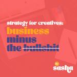 Strategy for Creatives - Business Minus the Bullshit: Business Tips for Creative Entrepreneurs