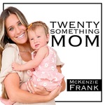The Twenty Something Mom w/ McKenzie Frank