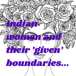 Indian women and their 'given' boundaries...