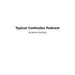  Typical Confusion Pod Cast Hosted by Jim  Holliday
