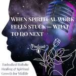 When Spiritual Work Feels Stuck — What to Do Next