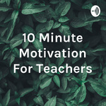 10 Minute Motivation For Teachers