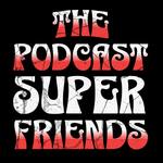 The Podcast Superfriends