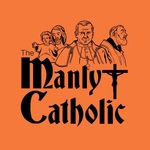 Manly Catholic: Igniting Men to Light the World on Fire