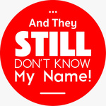 And They Still Don't Know My Name !
