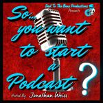So You Want to Start a Podcast