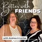 Better With Friends - Conversations with Andrea and Lorilee