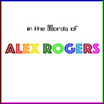 IN THE WORDS OF ALEX ROGERS