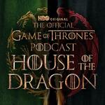 The Official Game of Thrones Podcast: House of the Dragon