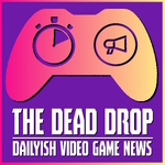 The Dead Drop: Dailyish Video Game News