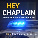 Hey Chaplain: The Police Wellness Podcast