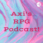 Axi's RPG Podcast!