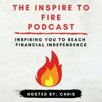 Inspire To FIRE Podcast (Financial Independence Retire Early)