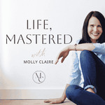 Life, Mastered with Molly Claire