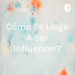 ¿Cómo Se Llega A Ser Influencer?