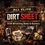 All Elite Dirt Sheet - AEW Wrestling News & Rumors