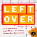 Left Over: How Corporations and Politicians Are Milking the American School Lunch