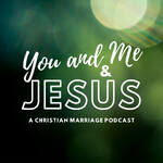 You and Me and Jesus: A Christian Marriage Podcast