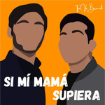 Si mí Mamá supiera...