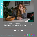 Embrace the Pivot with Dr. Cheryl Robinson