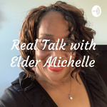 Real Talk with Elder Michelle
