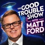 The Good Trouble Show | Unidentified Flying Objects & UFO Disclosure