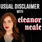 Usual Disclaimer with Eleanor Neale