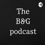 The B&G Podcast