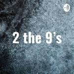 2 the 9’s