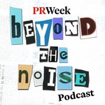 Beyond the Noise - the PRWeek podcast