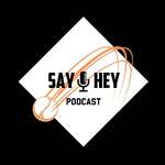 Say Hey Podcast