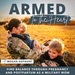 Armed to the Heart - Military Women, Work-life Balance, Female Veterans, Christian Moms, Pregnancy and Postpartum