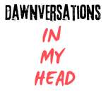 Dawnversations: In My Head 