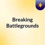 Breaking Battlegrounds