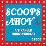 Scoops Ahoy: A Stranger Things Podcast