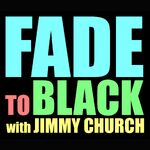 FADE to BLACK w/ Jimmy Church Podcast
